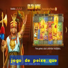 jogo de peixe que ganha dinheiro